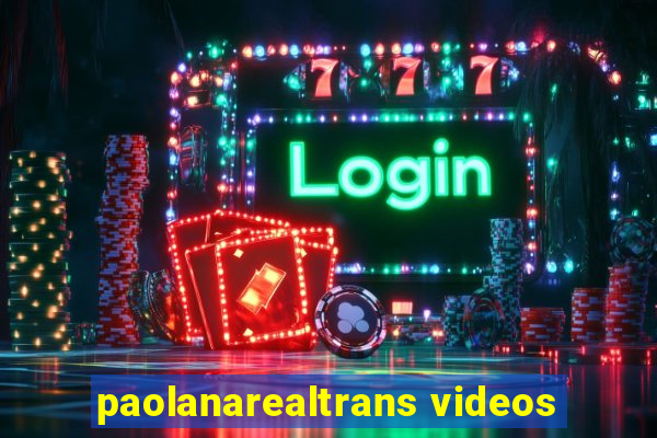 paolanarealtrans videos